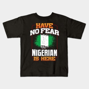 Nigerian Flag  Have No Fear The Nigerian Is Here - Gift for Nigerian From Nigeria Kids T-Shirt